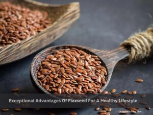Exceptional Advantages Of Flaxseed For A Healthy Lifestyle