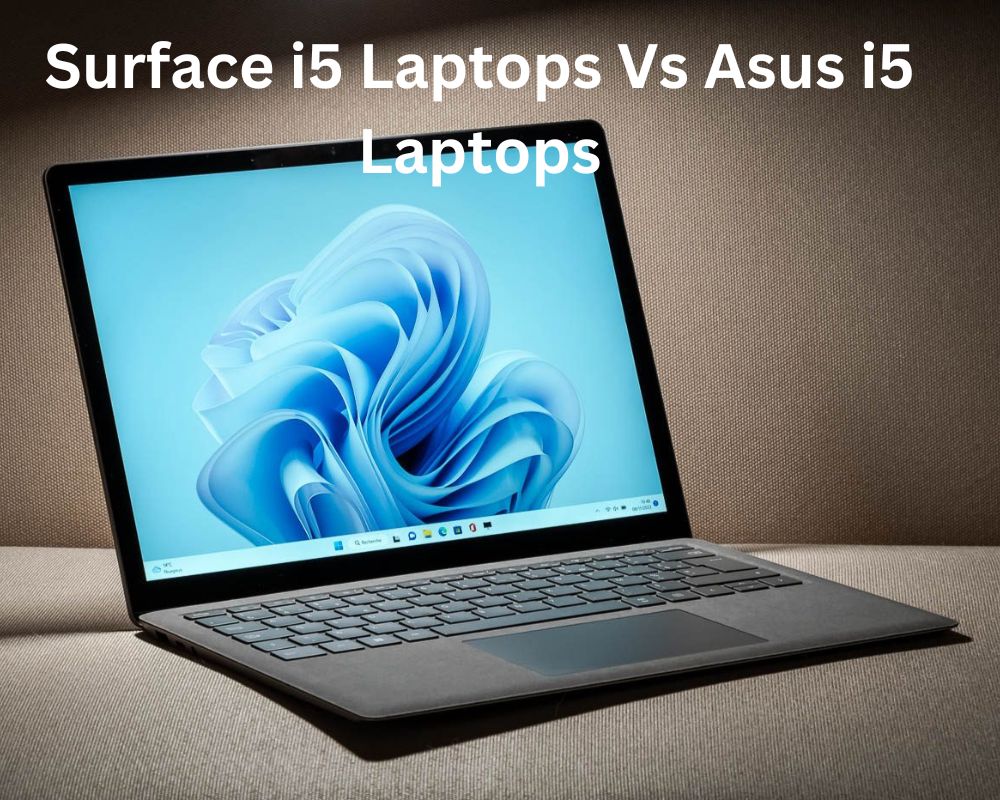 Surface i5 Laptops Vs Asus i5 Laptops